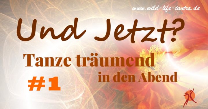 Und Jetzt? #1 Tanze träumend in den Abend