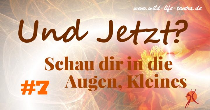 Und Jetzt? #7 Schau dir in die Augen, Kleines!