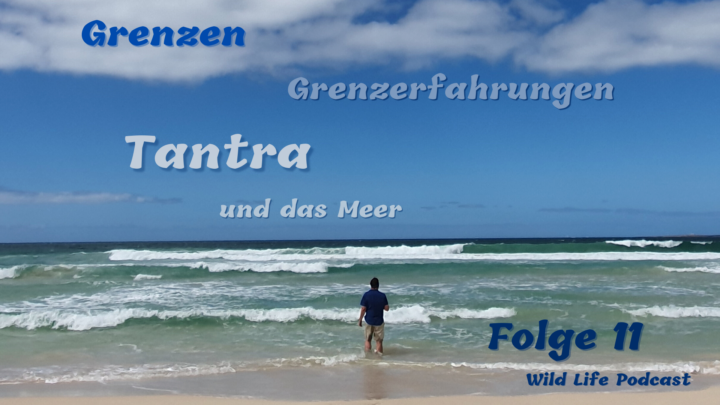 Folge 11 – Grenzen, Grenzerfahrungen, Tantra & das Meer