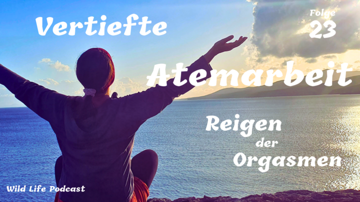 Folge 23 – Vertiefte Atemarbeit – Reigen der Orgasmen