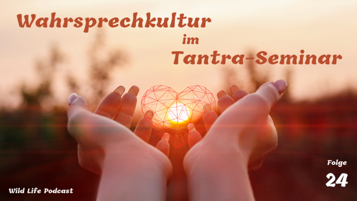 Folge 24 – Wahrsprechkultur im Tantraseminar