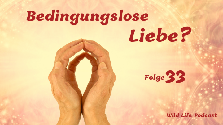 Folge 33 – Bedingungslose Liebe?