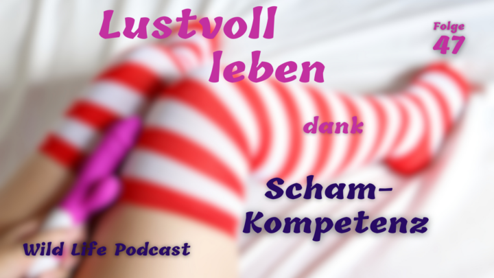 Folge 47 – Lustvoll leben dank Scham-Kompetenz