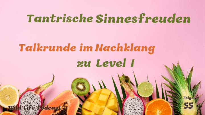 Folge 55 – Tantrische Sinnesfreuden – Talkrunde im Nachklang zu Level I