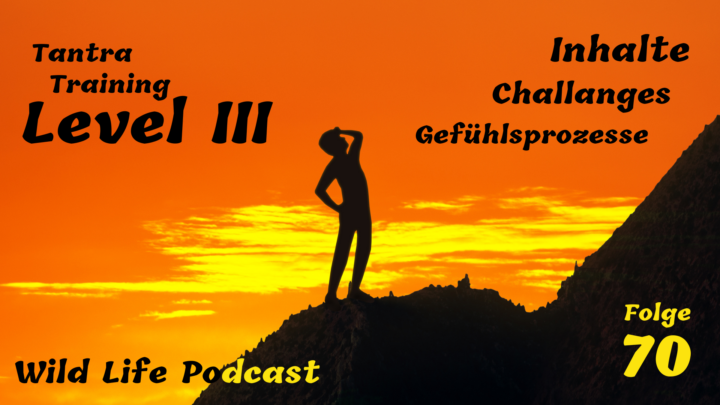 Folge 70 – Tantra Training Level III – Inhalte, Challanges & Gefühlsprozesse
