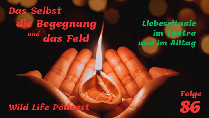 Folge 86 – Das Selbst, die Begegnung und das Feld – Liebesrituale im Tantra und im Alltag