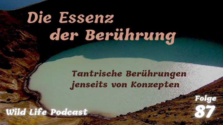 Folge 87 – Die Essenz der Berührung – tantrische Berührung jenseits von Konzepten