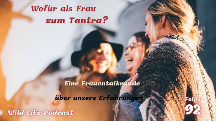 Folge 92 – Wofür als Frau zum Tantra? Eine Frauentalkrunde über unsere Erfahrungen