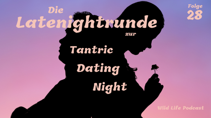Folge 28 – Die Latenightrunde zur Tantric Dating Night