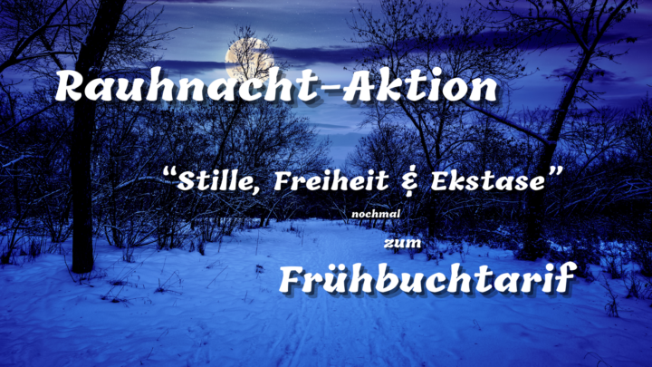 Rauhnacht-Aktion! – Nochmal Frühbuchpreis für “Stille, Freiheit & Ekstase”