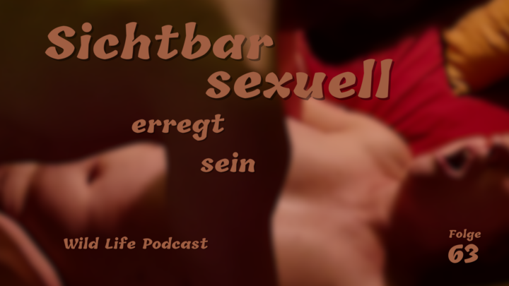 Folge 63 – Sichtbar sexuell erregt sein