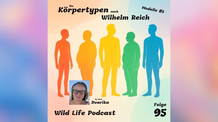 Folge 95 – Die Körpertypen nach Wilhelm Reich (Modelle #5) – zu Gast: Dvarika Sabine Halter