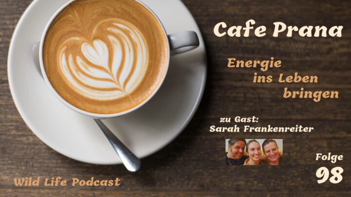 Folge 98 – Café Prana – Die Energie ins Leben bringen – zu Gast: Sarah Frankenreiter