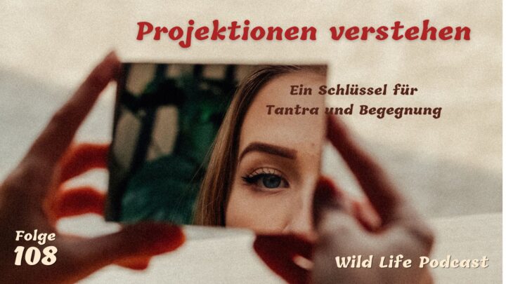 Folge 108 – Projektionen verstehen – ein Schlüssel für Tantra und Begegnung Folge 108 – Projektionen verstehen – ein Schlüssel für Tantra und Begegnung